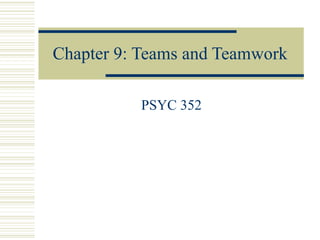 Chapter 9: Teams and Teamwork
PSYC 352
 