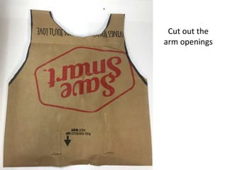 Cut out the
arm openings
 