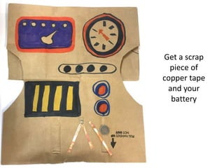 Get a scrap
piece of
copper tape
and your
battery
 
