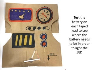 Test the
battery on
each taped
lead to see
where the
battery needs
to be in order
to light the
LED
 