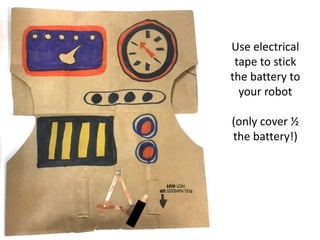 Use electrical
tape to stick
the battery to
your robot
(only cover ½
the battery!)
 