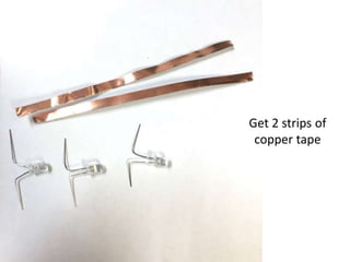 Get 2 strips of
copper tape
 