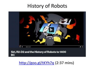 History of Robots
http://goo.gl/tKYh7q (2:37 mins)
 
