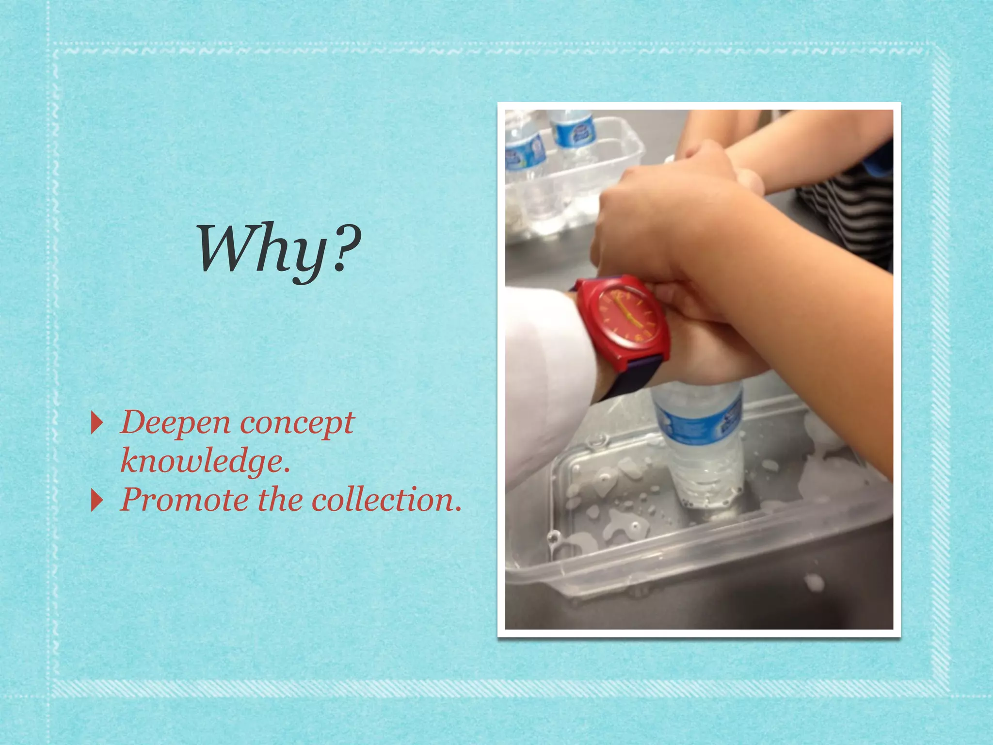 Why? 
‣ Deepen concept 
knowledge. 
‣ Promote the collection. 
‣ Facilitate interest. 
‣ Engage “reluctant” 
readers. 
 