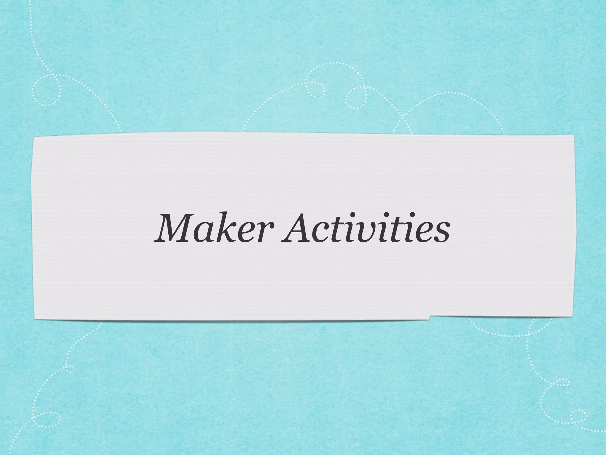 Maker Activities 
 