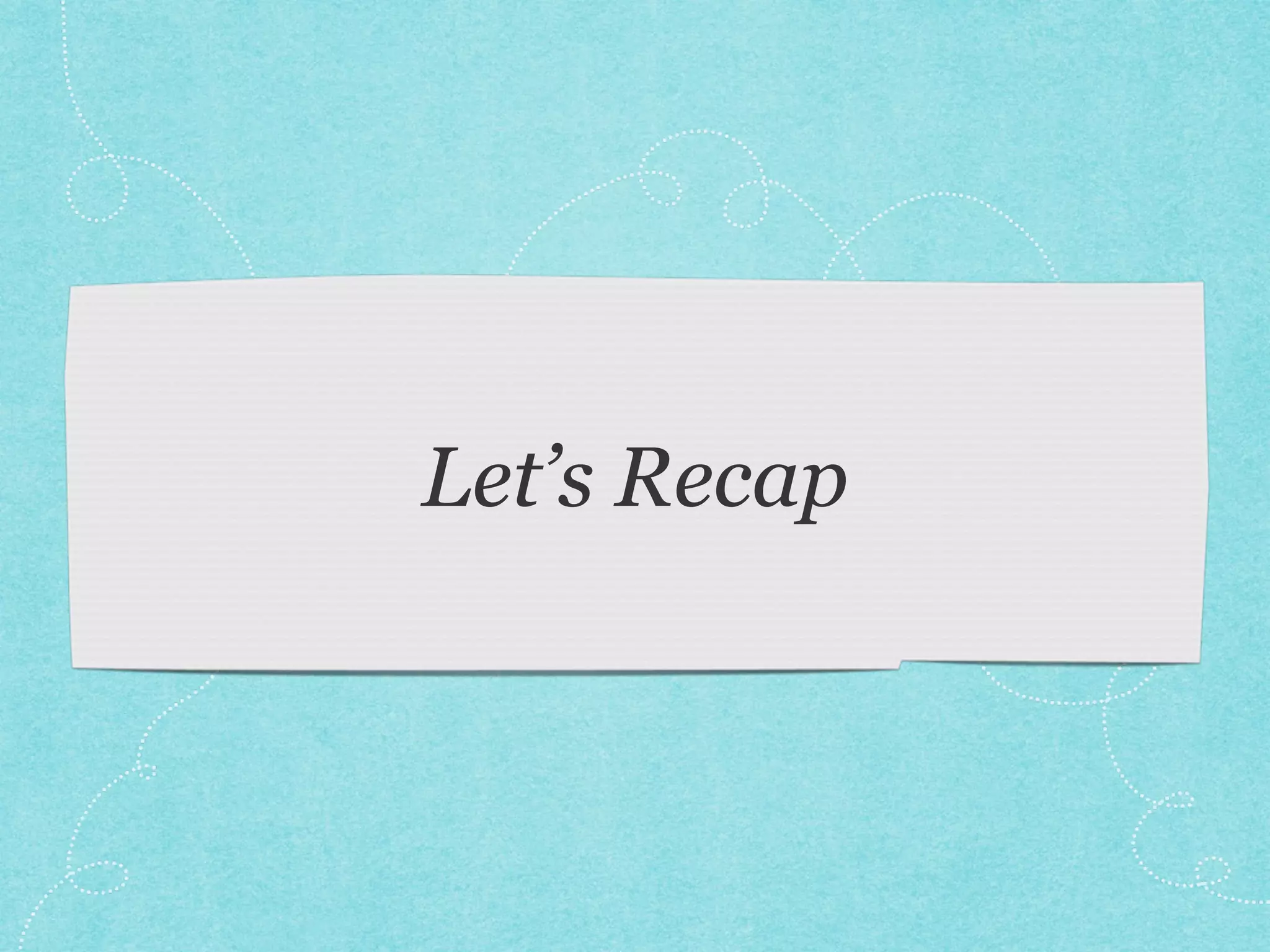 Let’s Recap 
 