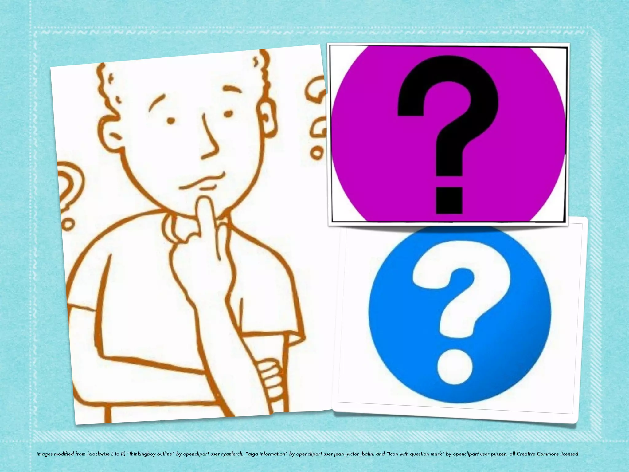 images modified from (clockwise L to R) “thinkingboy outline” by openclipart user ryanlerch, “aiga information” by openclipart user jean_victor_balin, and “Icon with question mark” by openclipart user purzen, all Creative Commons licensed 
 