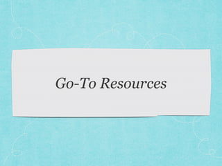 Go-To Resources 
 