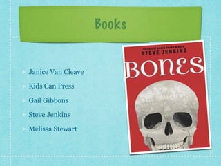 Books 
Janice Van Cleave 
Kids Can Press 
Gail Gibbons 
Steve Jenkins 
Melissa Stewart 
 