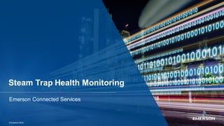 Emerson 2018
Steam Trap Health Monitoring
Emerson Connected Services
© Emerson 2018
 