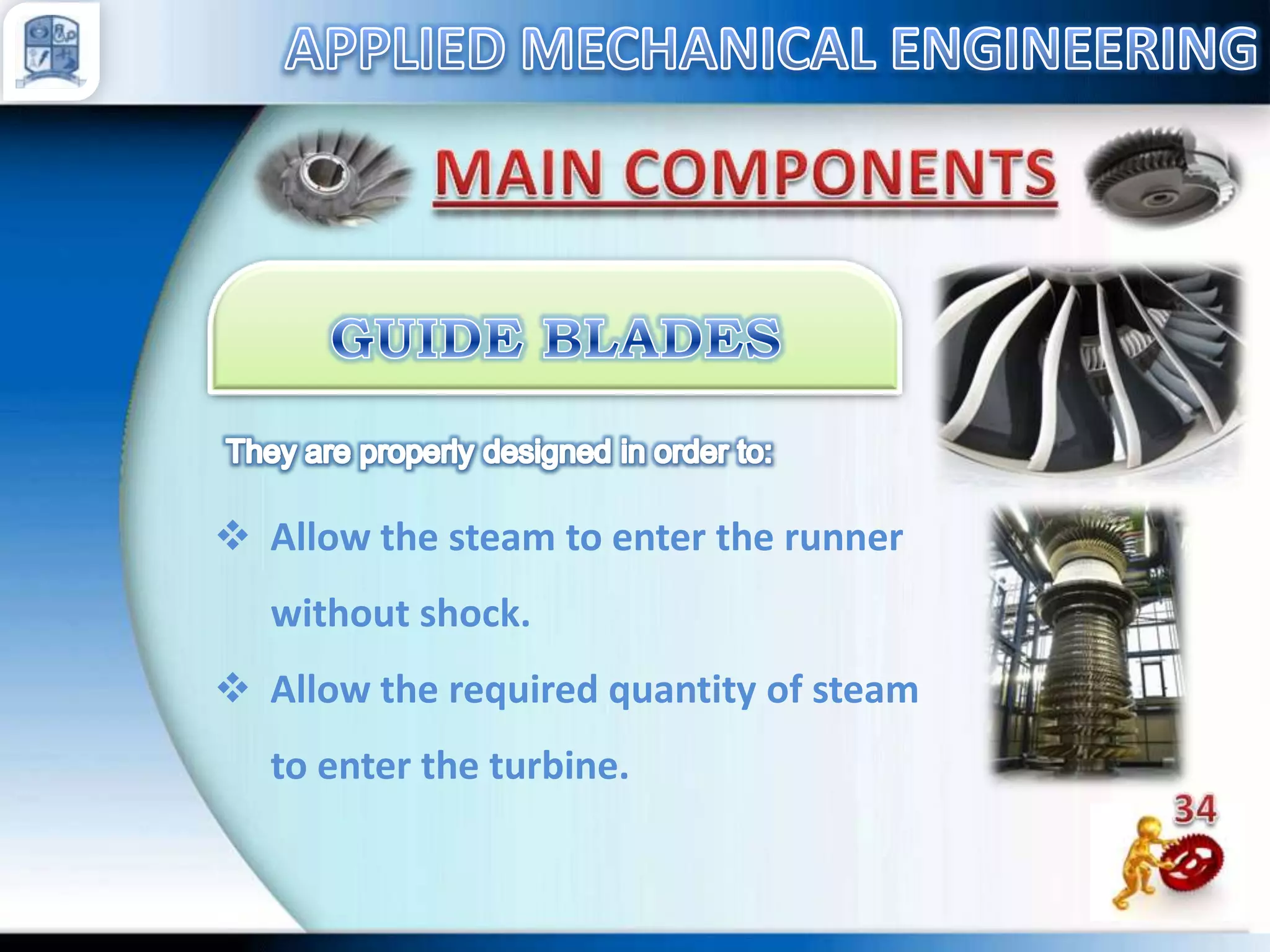  Allow the steam to enter the runner
without shock.
 Allow the required quantity of steam

to enter the turbine.

 
