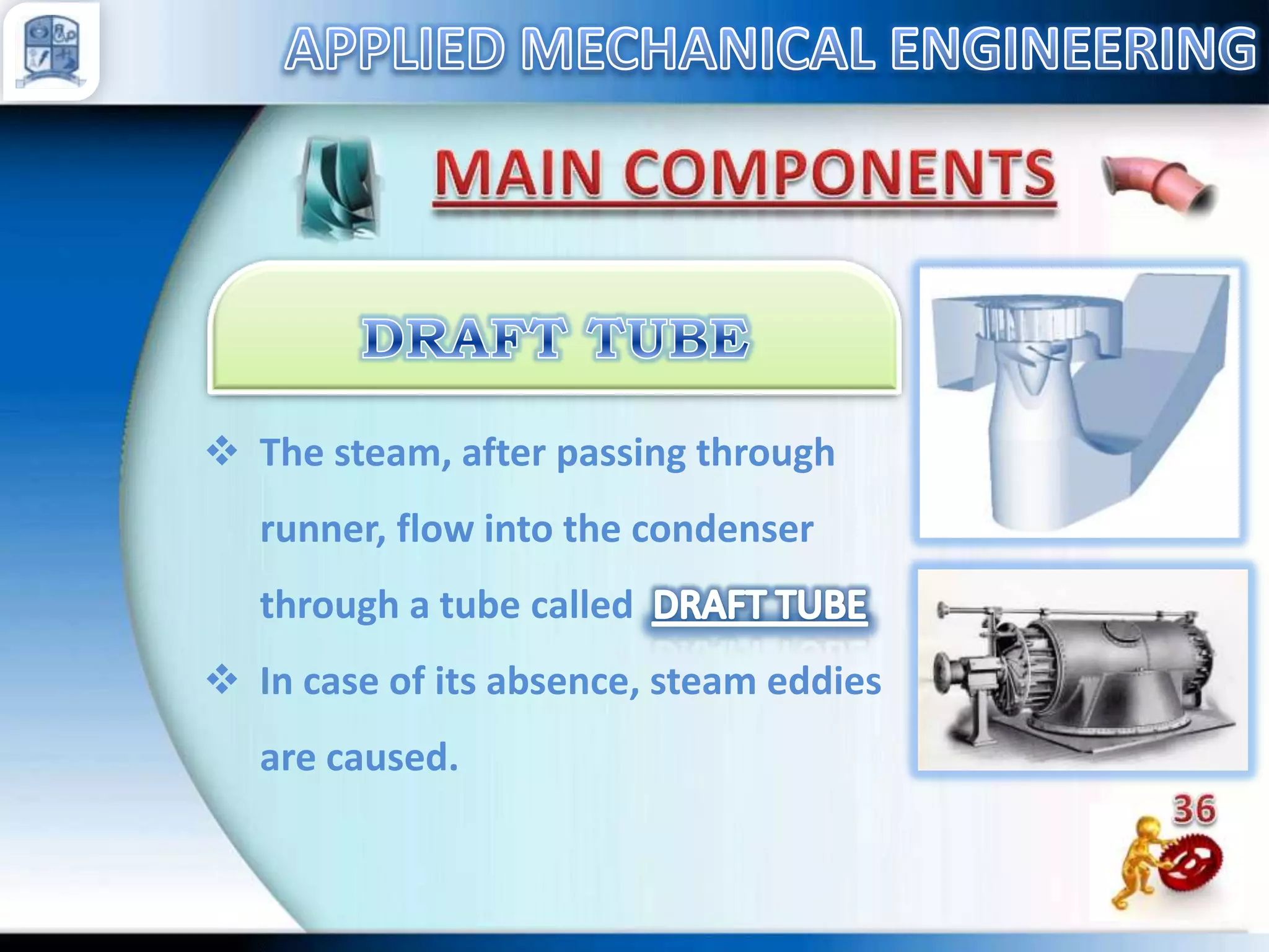  The steam, after passing through
runner, flow into the condenser
through a tube called
 In case of its absence, steam eddies

are caused.

 