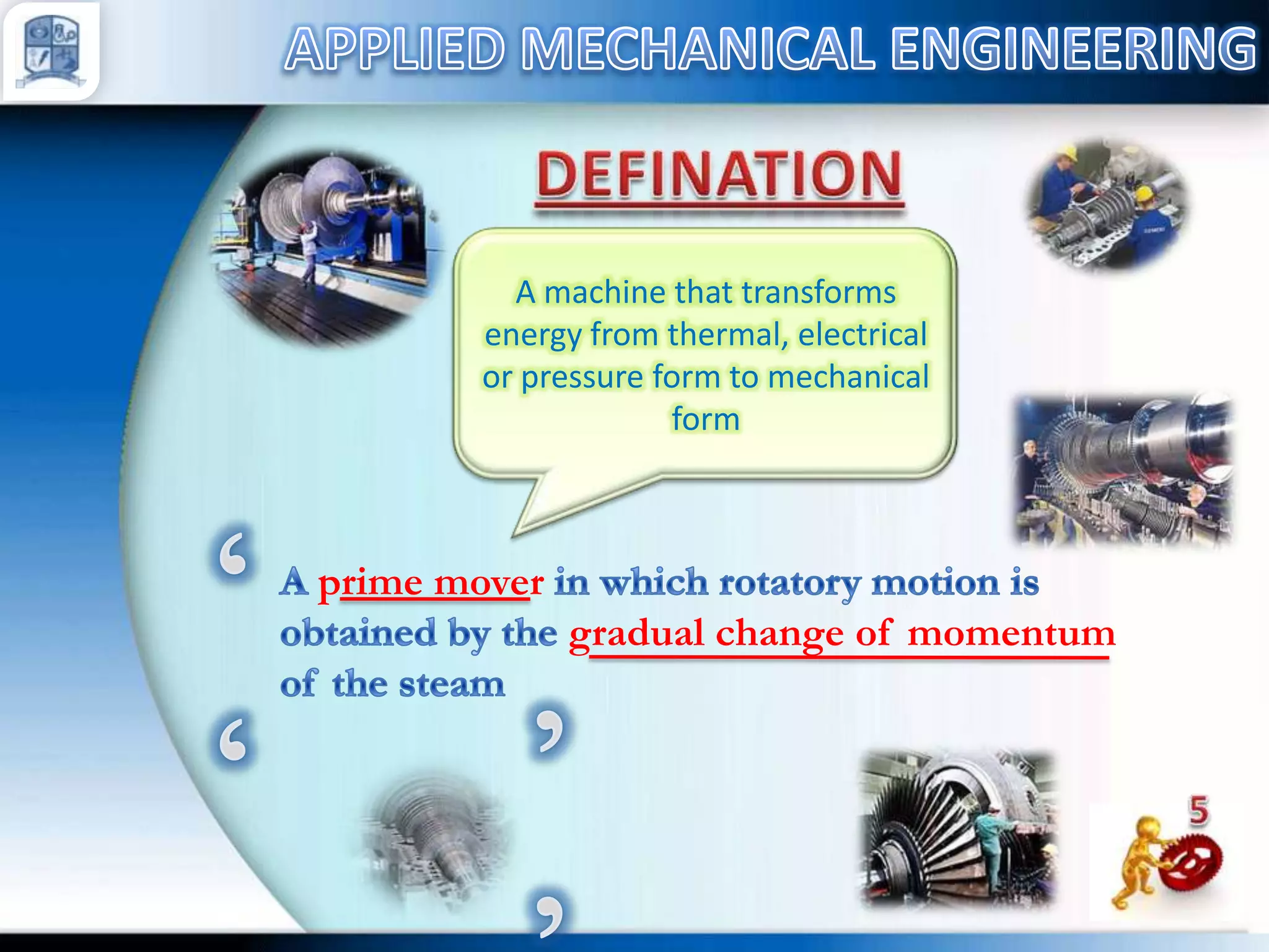 A machine that transforms
energy from thermal, electrical
or pressure form to mechanical
form

prime mover

gradual change of momentum

 