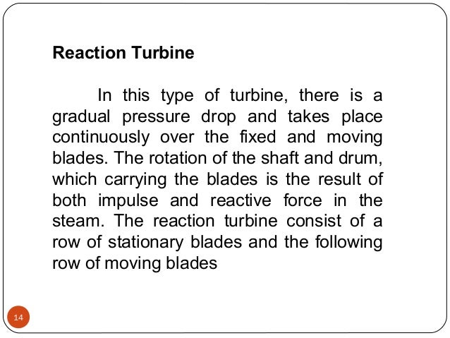 Reaction Turbine
In this type of turbine, there is a
gradual pressure drop and takes place
continuously over the fixed and...