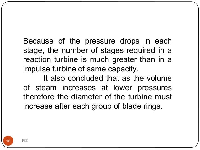 Because of the pressure drops in each
stage, the number of stages required in a
reaction turbine is much greater than in a...