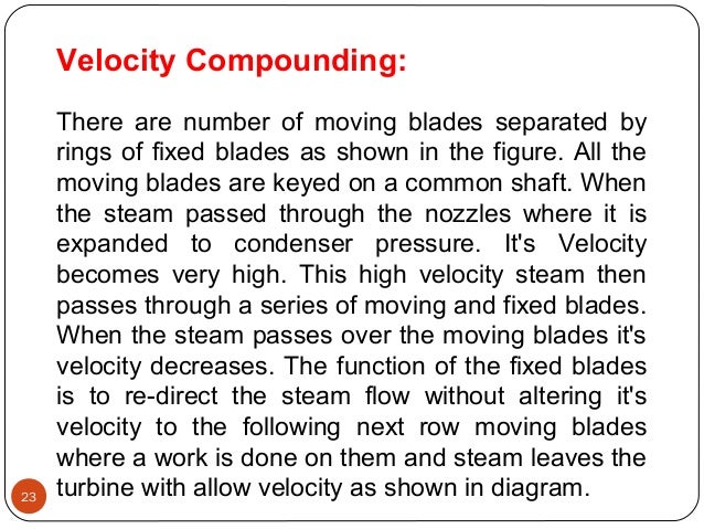 Velocity Compounding:
There are number of moving blades separated by
rings of fixed blades as shown in the figure. All the...