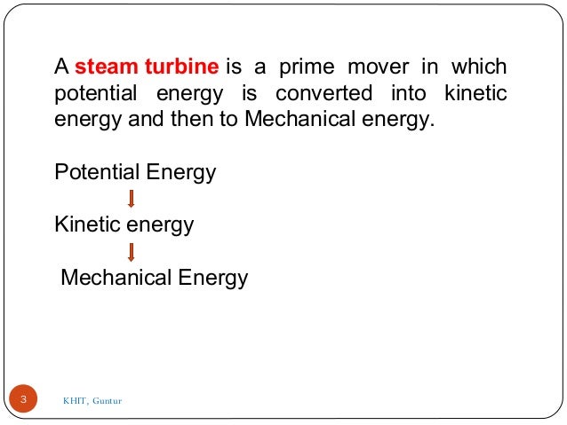 A steam turbine is  a  prime  mover  in  which 
potential  energy  is  converted  into  kinetic 
energy and then to Mechan...