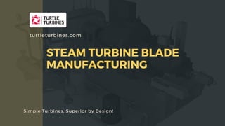 APPLICATION OF STEAM TURBINES IN TRIGENERATION -HEATING, COOLING AND POWER
Simple Turbines, Superior by Design!
turtleturbines.com
STEAM TURBINE BLADE
MANUFACTURING
 