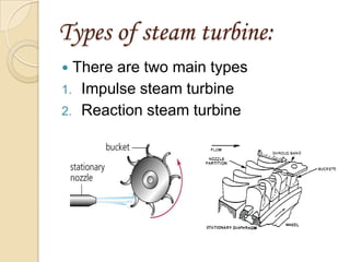 Types of steam turbine:
There are two main types
1. Impulse steam turbine
2. Reaction steam turbine


 