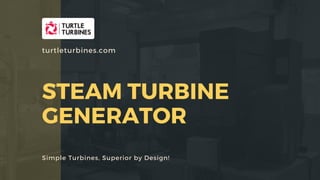STEAM TURBINE
GENERATOR
Simple Turbines, Superior by Design!
turtleturbines.com
 