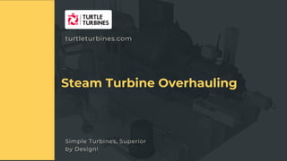 Simple Turbines, Superior
by Design!
APPLICATION OF STEAM TURBINES IN RIGENERAION -HEAI
Steam Turbine Overhauling
turtleturbines.com
 