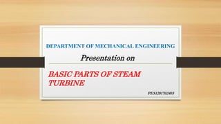 DEPARTMENT OF MECHANICAL ENGINEERING
Presentation on
BASIC PARTS OF STEAM
TURBINE
PES1201702403
 