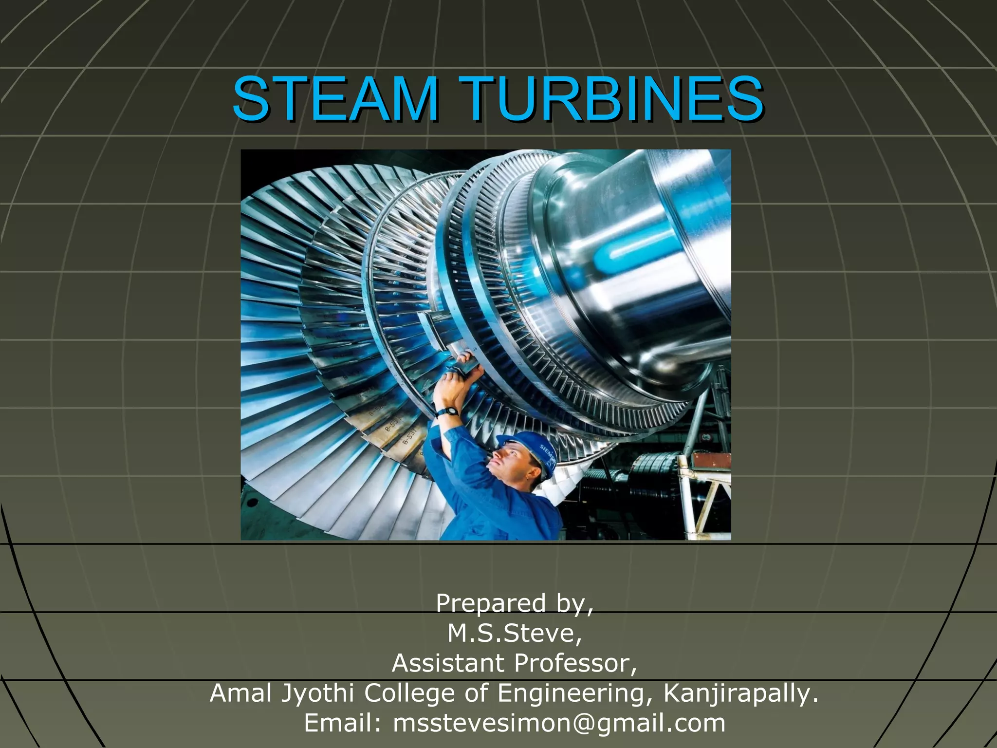 STEAM TURBINES

Prepared by,
M.S.Steve,
Assistant Professor,
Amal Jyothi College of Engineering, Kanjirapally.
Email: msstevesimon@gmail.com

 