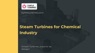 turtleturbines.com
Simple Turbines, Superior by
Design!
APPLICATION OF STEAM TURBINES IN RIGENERAION -HEAI
Steam Turbines for Chemical
Industry
 