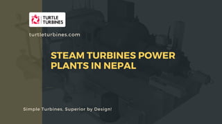 APPLICATION OF STEAM TURBINES IN TRIGENERATION -HEATING, COOLING AND POWER
Simple Turbines, Superior by Design!
turtleturbines.com
STEAM TURBINES POWER
PLANTS IN NEPAL
 