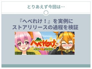 『へべれけ！』を実例に
ストアリリースの過程を検証
とりあえず今回は…
 