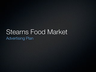 Stearns Food Market
Advertising Plan
 