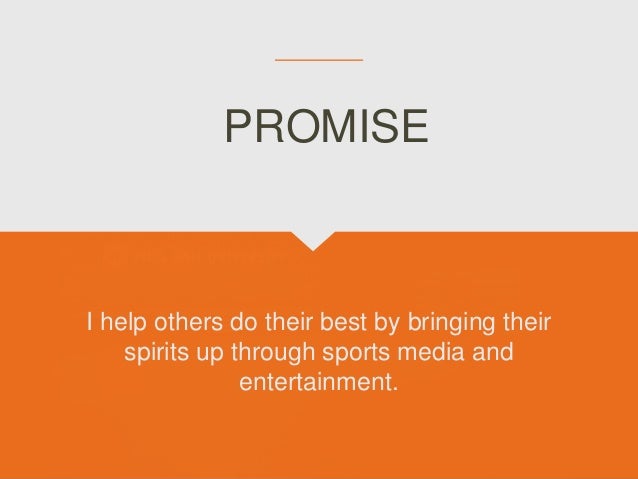 I help others do their best by bringing their
spirits up through sports media and
entertainment.
PROMISE
 
