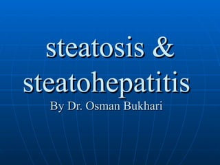   steatosis & steatohepatitis By Dr. Osman Bukhari 