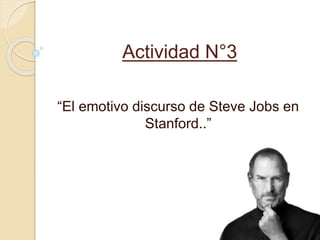 Actividad N°3
“El emotivo discurso de Steve Jobs en
Stanford..”
 