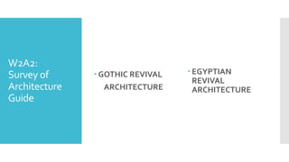 W2A2:
Survey of
Architecture
Guide
 GOTHIC REVIVAL
ARCHITECTURE
 EGYPTIAN
REVIVAL
ARCHITECTURE
 