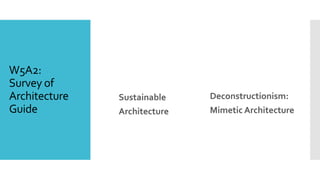 W5A2:
Survey of
Architecture
Guide
Deconstructionism:
Mimetic Architecture
Sustainable
Architecture
 