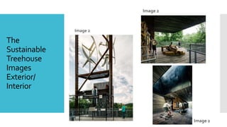 The
Sustainable
Treehouse
Images
Exterior/
Interior
Image 2
Image 2
Image 2
 