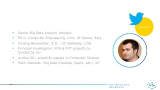 @steccami
SELF-SERVICE DATA
PREPARATION
• Senior Big Data Analyst, doolytic
• Ph.D. Computer Engineering, Univ. of Genoa, Italy
• Visiting Researcher, ICSI - UC Berkeley, USA
• Principal Investigator, FP6 & FP7 projects co-
funded by EU
• Author 30+ scientific papers in Computer Science
• Main interests: Big data (Hadoop, Spark, etc.), IoT
 