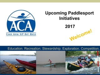 Education. Recreation. Stewardship. Exploration. Competition.
Upcoming Paddlesport
Initiatives
2017
Welcome!
 