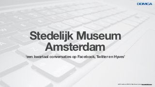 Stedelijk Museum
     Amsterdam
‘een kwartaal conversaties op Facebook, Twitter en Hyves’




                                                    (c) 2012 Denis Doeland / DDMCA | All Rights Reserved | contact: denis.doeland@ddmca.com
 