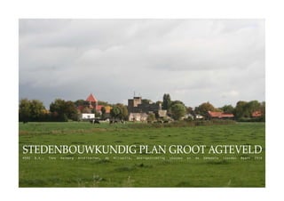 STEDENBOUWKUNDIG PLAN GROOT AGTEVELD
HSRO   B.V.,   Theo   Verburg   Architecten,   de   Alliantie,   Woningstichting   Leusden   en   de   Gemeente   Leusden   Maart   2010
 