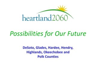 Possibilities for Our Future
DeSoto, Glades, Hardee, Hendry,
Highlands, Okeechobee and
Polk Counties
 