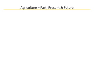 Agriculture – Past, Present & Future
 