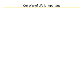 Our Way of Life is Important
 
