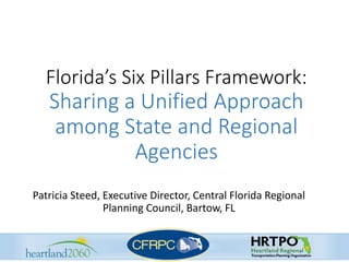 Florida’s Six Pillars Framework:
Sharing a Unified Approach
among State and Regional
Agencies
Patricia Steed, Executive Director, Central Florida Regional
Planning Council, Bartow, FL
 