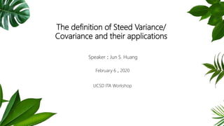 The definition of Steed Variance/
Covariance and their applications
Speaker：Jun S. Huang
February 6，2020
UCSD ITA Workshop
 