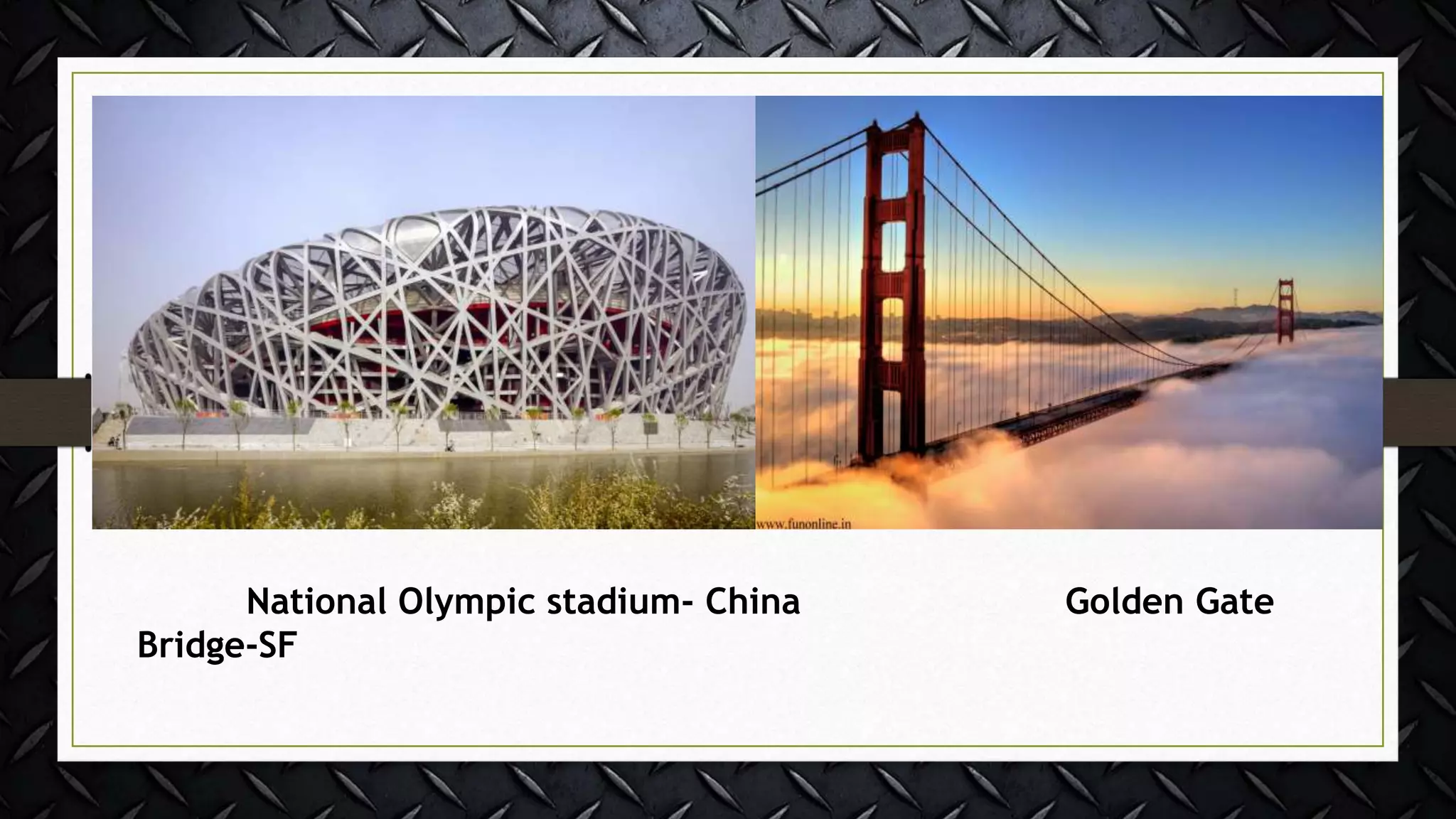 National Olympic stadium- China Golden Gate
Bridge-SF
 