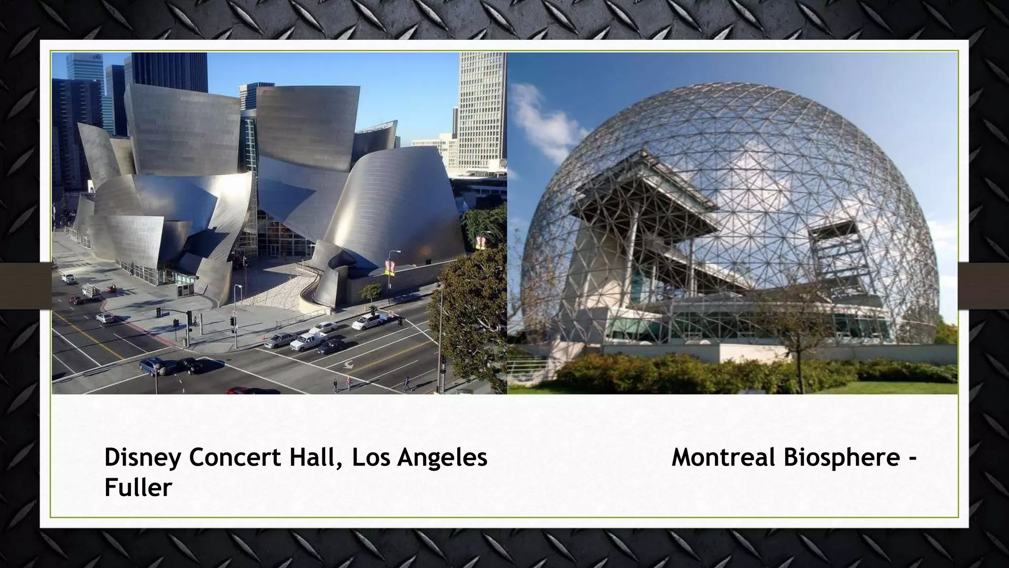 Disney Concert Hall, Los Angeles Montreal Biosphere -
Fuller
 