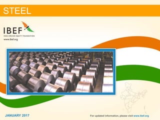 11JANUARY 2017
STEEL
JANUARY 2017 For updated information, please visit www.ibef.org
 