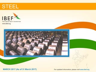 11MARCH 2017
STEEL
MARCH 2017 (As of 31 March 2017) For updated information, please visit www.ibef.org
 